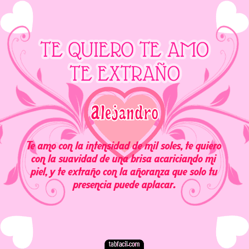 Te adoro, Te quiero, Te extraño y Te Amo!!! Alejandro