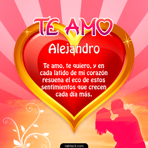 Te Amo...Te Quiero...Con todo mi Corazón Alejandro