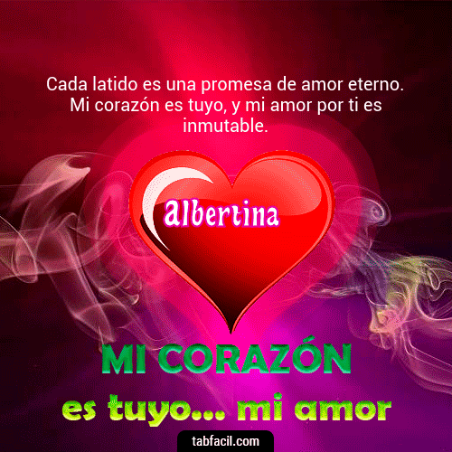 Mi Corazón es tuyo ... mi amor Albertina 