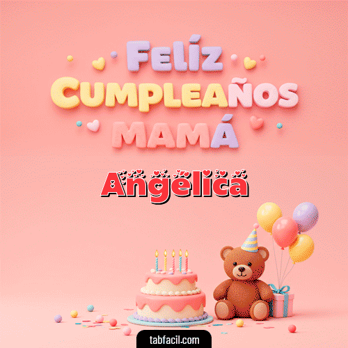🤗 Feliz Cumpleaños Mamá Feliz Cumpleaños Angélica