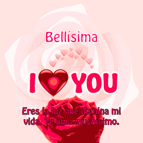 i love you so much Bellísima