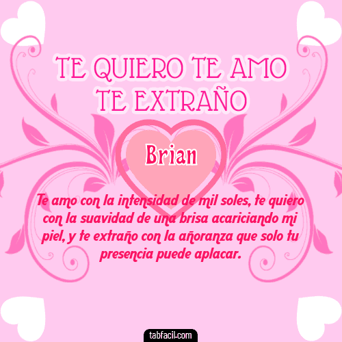 Te adoro, Te quiero, Te extraño y Te Amo!!! Brian