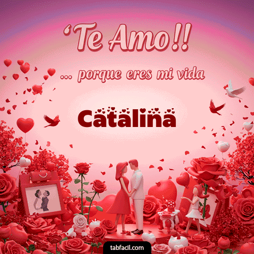 Te amo, porque eres mi vida Catalina