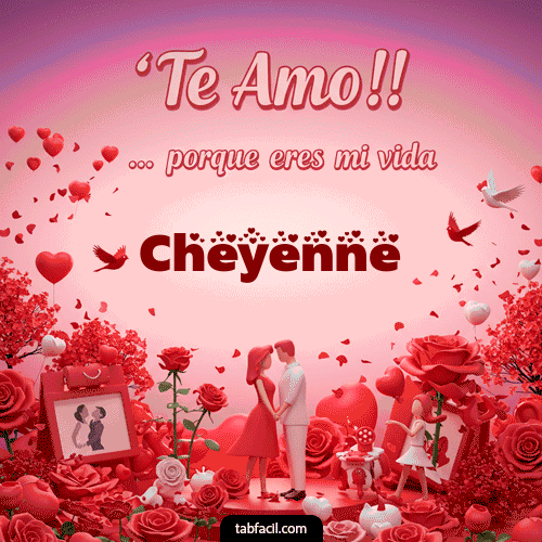 Te amo, porque eres mi vida Cheyenne