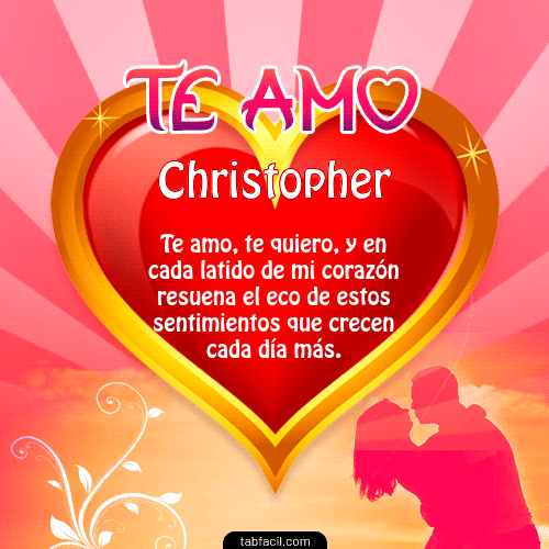 Te Amo...Te Quiero...Con todo mi Corazón Christopher