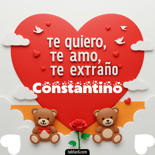 Te quiero, Te  amo, Te extraño Constantino