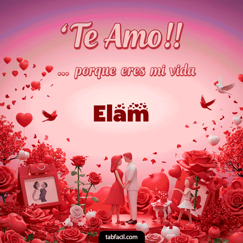 Te amo, porque eres mi vida Elam