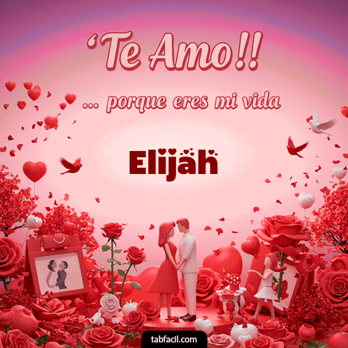 Te amo, porque eres mi vida Elijah