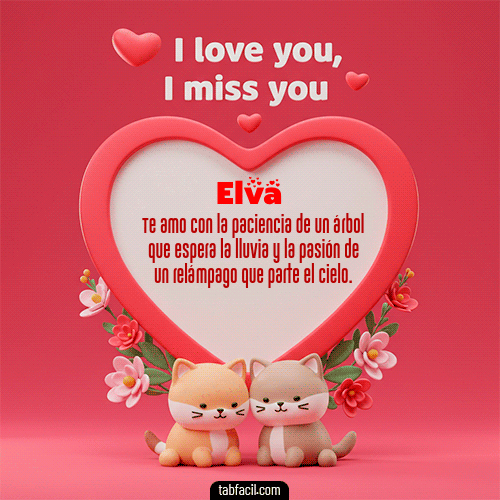 Te quiero, Te  amo, Te extraño Feliz Dia Amor Elva