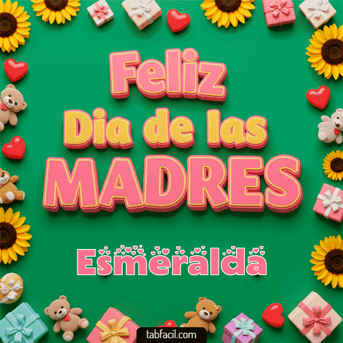 Feliz Día de la Madres Esmeralda