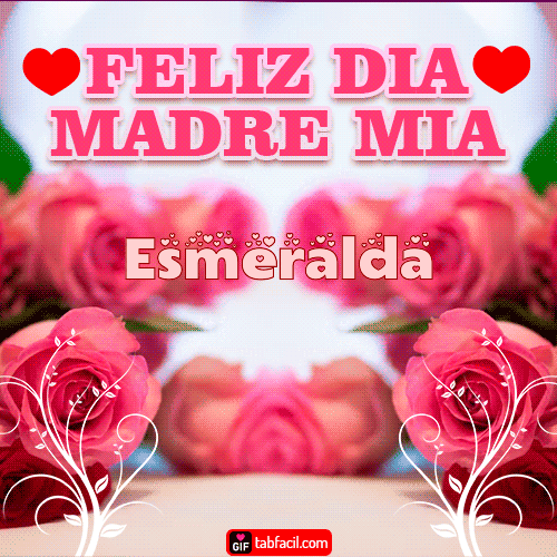 Feliz Día Madre Mía Esmeralda
