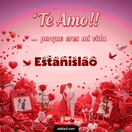 Te amo, porque eres mi vida Estanislao