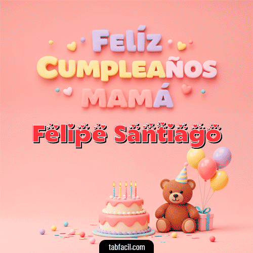 Feliz Cumpleaños Mamá Feliz Cumpleaños Felipe Santiago