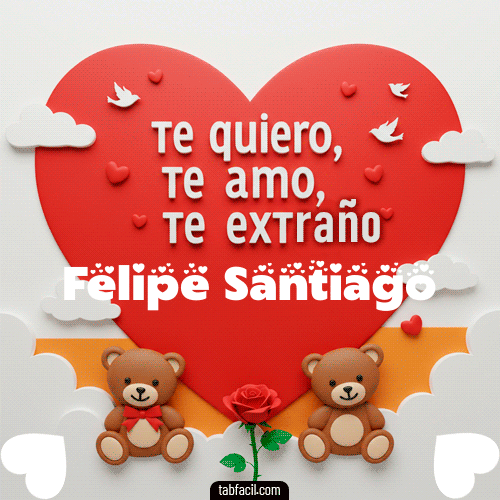 Gif Te quiero, Te  amo, Te extraño Felipe Santiago