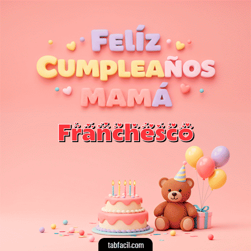 Feliz Cumpleaños Mamá Feliz Cumpleaños Franchesco
