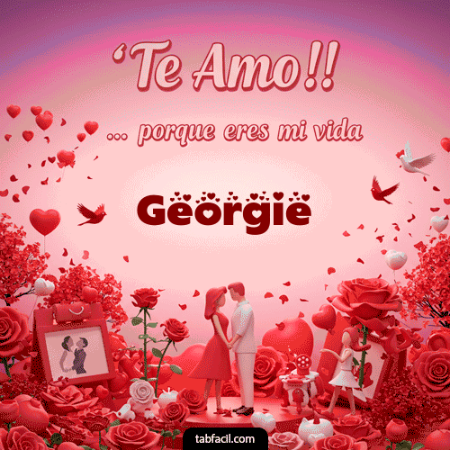 Te amo, porque eres mi vida Georgie