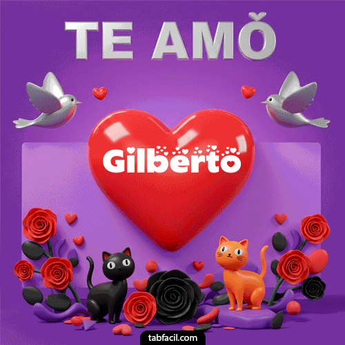Te Amo!!! Gilberto