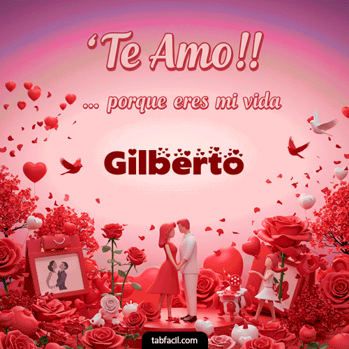 Te amo, porque eres mi vida Gilberto
