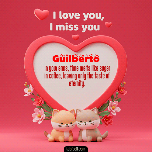 Te quiero, Te  amo, Te extraño Feliz Dia Amor Guilberto