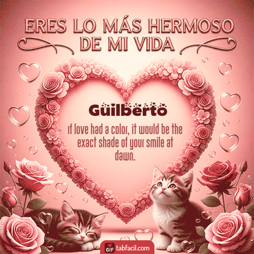 Tú eres lo más hermoso de mi vida Feliz Dia Amor Guilberto