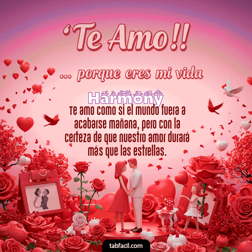 Te amo, porque eres mi vida Feliz Dia Amor Harmony