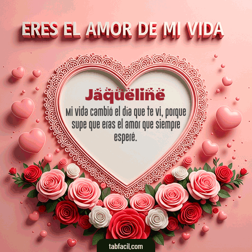 Tú eres el amor de mi vida Feliz Dia Amor Jaqueline