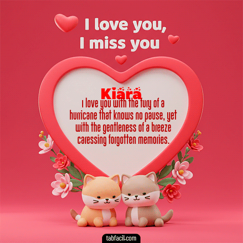 Te quiero, Te  amo, Te extraño Feliz Dia Amor Kiara
