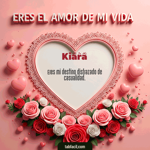 Tú eres el amor de mi vida Feliz Dia Amor Kiara