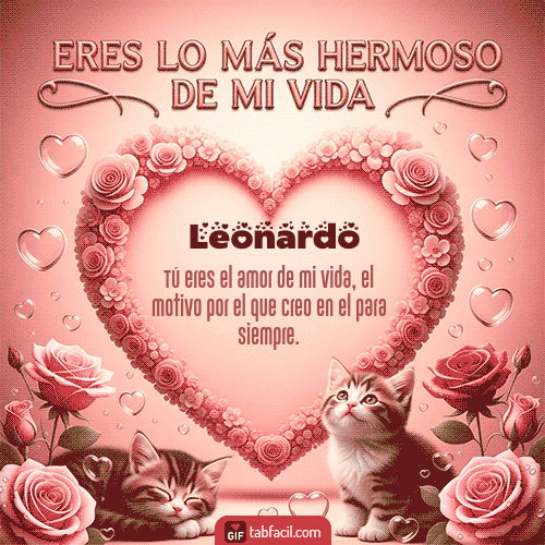 Tú eres lo más hermoso de mi vida Feliz Dia Amor Leonardo