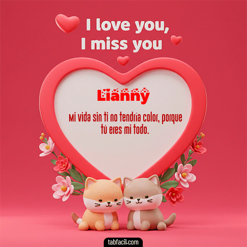 Te quiero, Te  amo, Te extraño Feliz Dia Amor Lianny