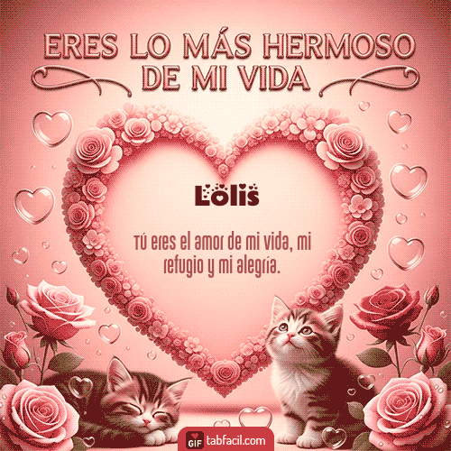 Tú eres lo más hermoso de mi vida Feliz Dia Amor Lolis