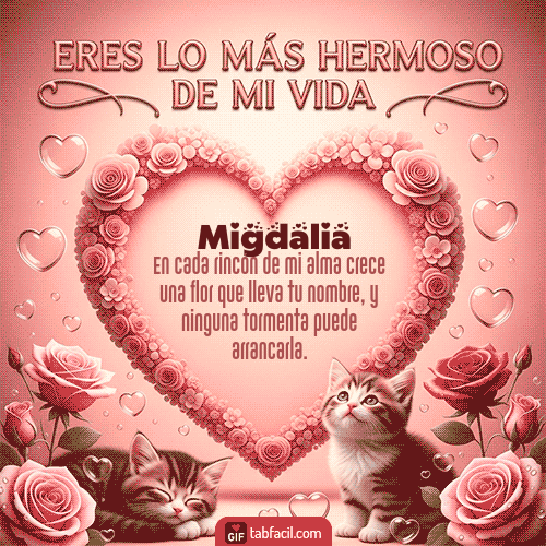 Tú eres lo más hermoso de mi vida Feliz Dia Amor Migdalia