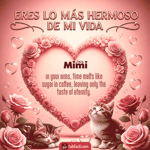 Tú eres lo más hermoso de mi vida Feliz Dia Amor Mimi
