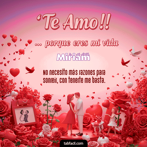 Te amo, porque eres mi vida Feliz Dia Amor Miriam