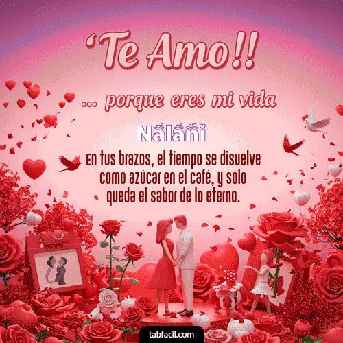 Te amo, porque eres mi vida Feliz Dia Amor Nalani