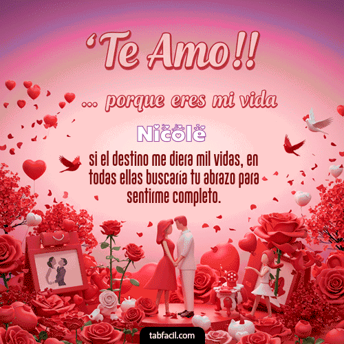 Te amo, porque eres mi vida Feliz Dia Amor Nicole