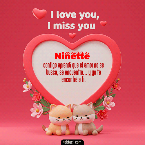 Te quiero, Te  amo, Te extraño Feliz Dia Amor Ninette