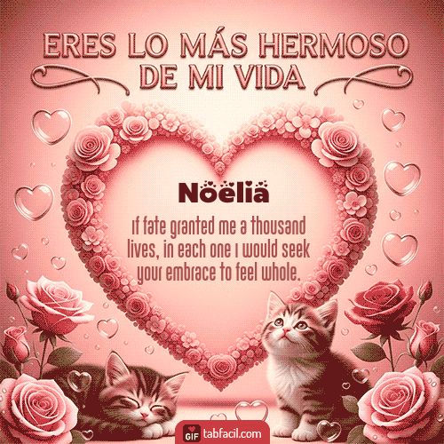 Tú eres lo más hermoso de mi vida Feliz Dia Amor Noelia
