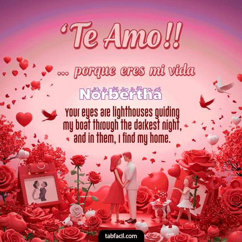 Te amo, porque eres mi vida Feliz Dia Amor Norbertha