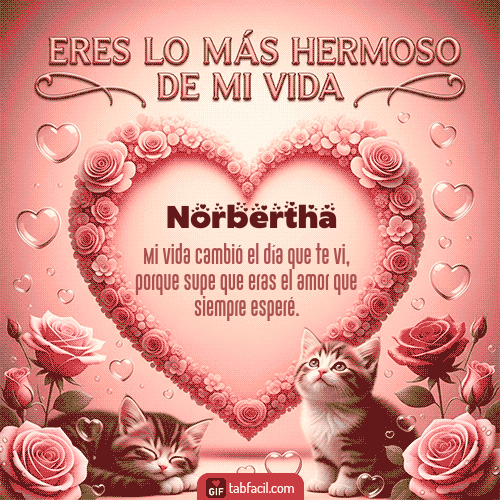 Tú eres lo más hermoso de mi vida Feliz Dia Amor Norbertha