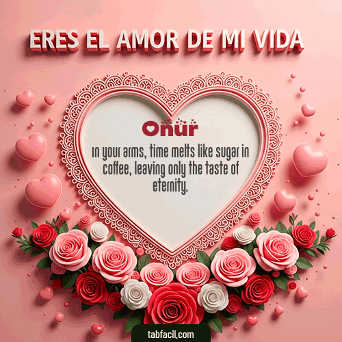 Tú eres el amor de mi vida Feliz Dia Amor Onur