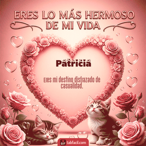 Tú eres lo más hermoso de mi vida Feliz Dia Amor Patricia