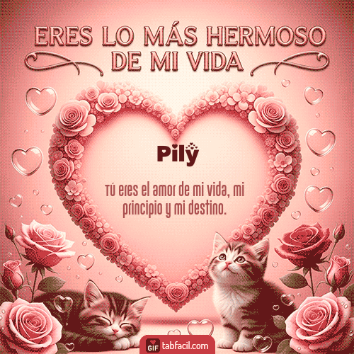 Tú eres lo más hermoso de mi vida Feliz Dia Amor Pily