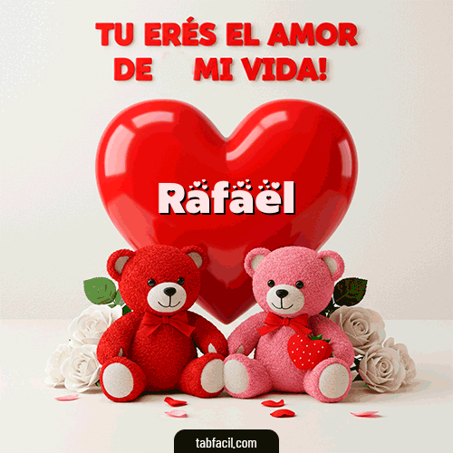 Tú eres el amor de mi vida Feliz Dia Amor Rafael