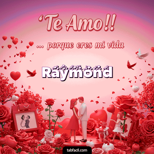 Te amo, porque eres mi vida Feliz Dia Amor Raymond