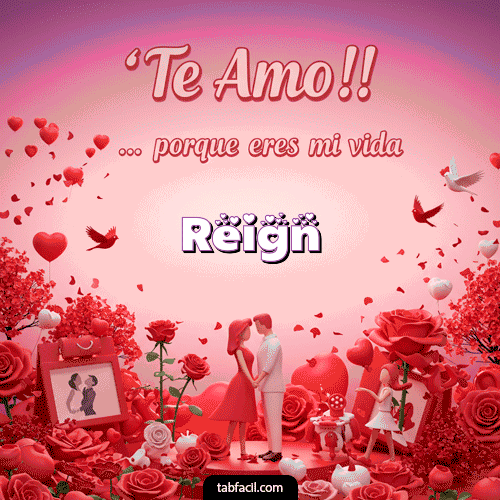 Te amo, porque eres mi vida Feliz Dia Amor Reign