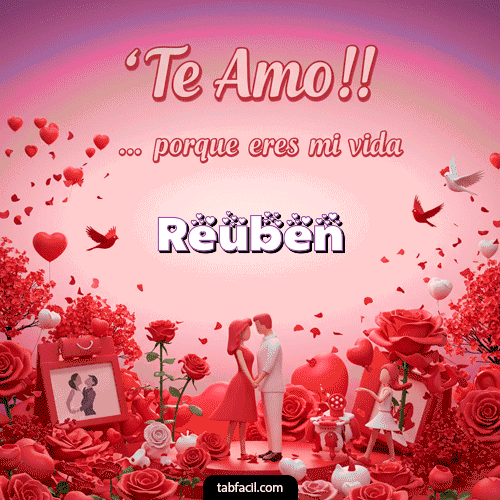 Te amo, porque eres mi vida Feliz Dia Amor Reuben