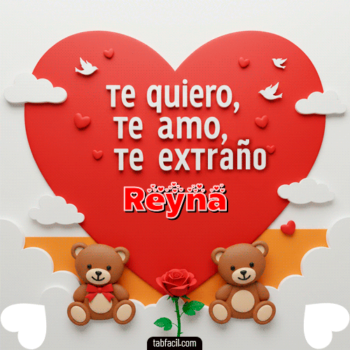 Te quiero, Te  amo, Te extraño Feliz Dia Amor Reyna