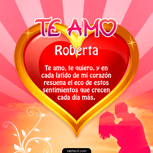 Te Amo...Te Quiero...Con todo mi Corazón Roberta