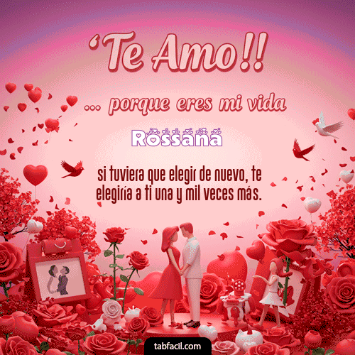 Te amo, porque eres mi vida Feliz Dia Amor Rossana